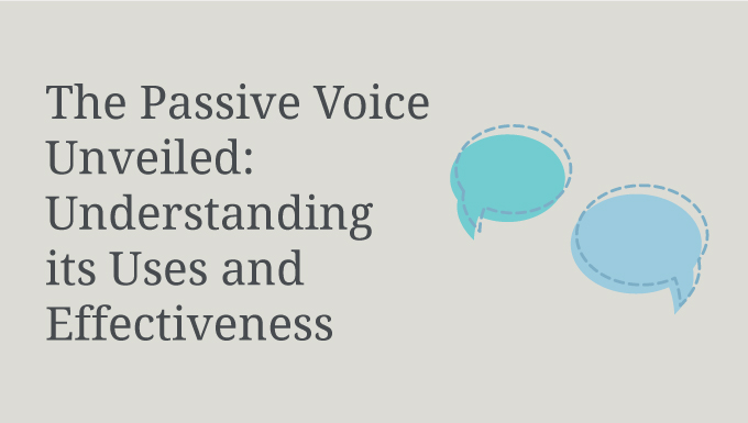 The Passive Voice Unveiled: Understanding its Uses and Effectiveness