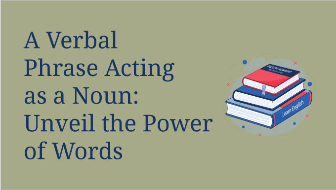 A Verbal Phrase Acting as a Noun: Unveil the Power of Words