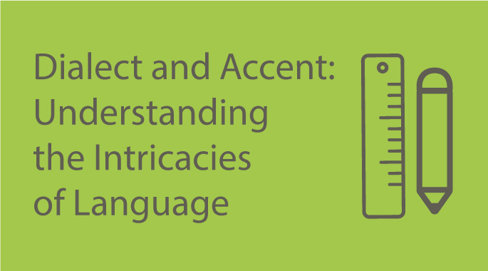 Dialect and Accent: Understanding the Intricacies of Language