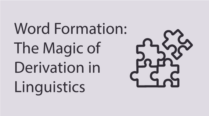 Word Formation The Magic of Derivation in Linguistics