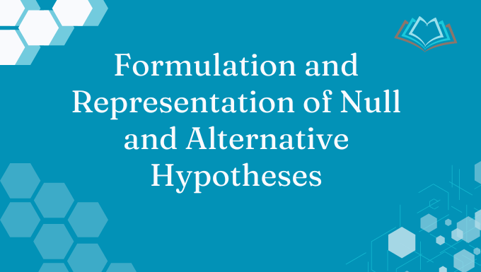 Formulation and Representation of Null and Alternative Hypotheses